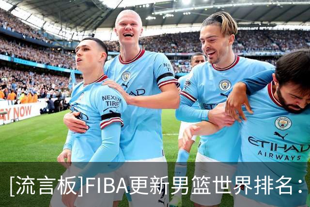 [流言板]FIBA更新男篮世界排名：美国居首，中国男篮掉至第30位